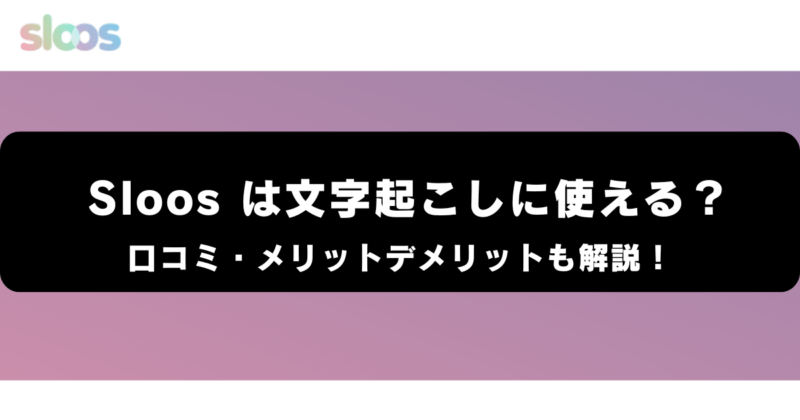 Sloosは文字起こしに使える？