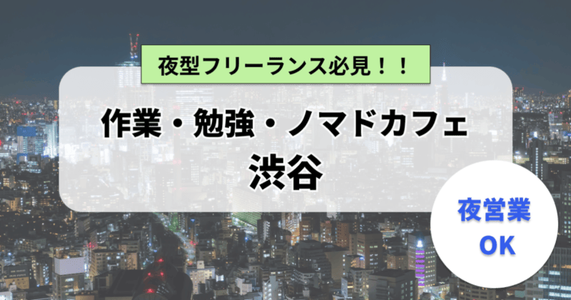 夜型フリーランス必見！夜営業している渋谷の作業・ノマドカフェ