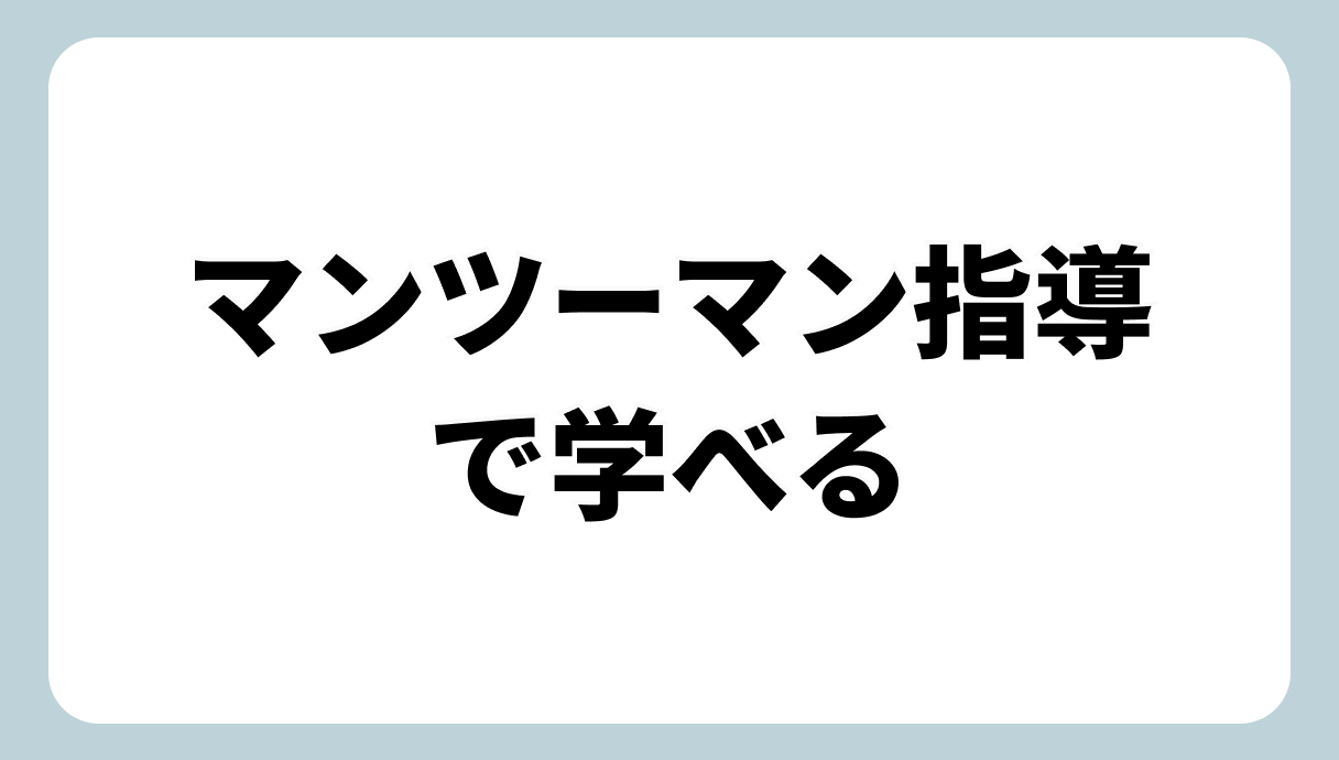 マンツーマン指導で学べる