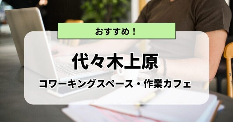 代々木上原の作業カフェ・コワーキングスペースまとめ