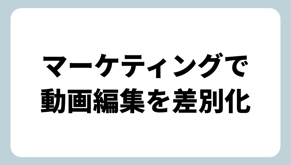 マーケティングで動画編集を差別化