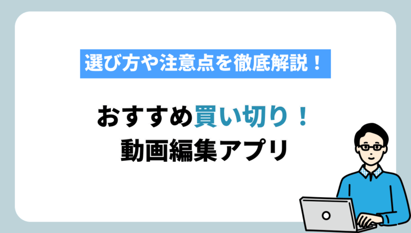おすすめの買い切り動画編集ツールとは？選び方や注意点を徹底解説！